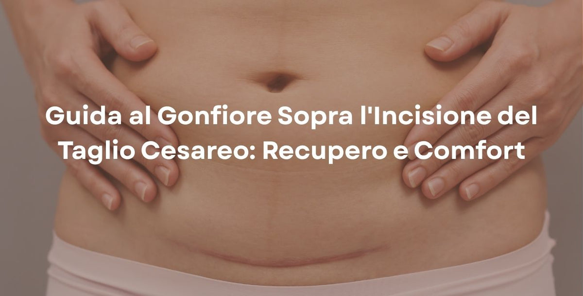 Guida al Gonfiore Sopra l'Incisione del Taglio Cesareo: Recupero e Comfort
