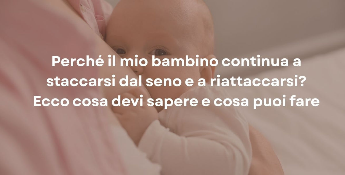 Perché il mio bambino continua a staccarsi dal seno e a riattaccarsi? Ecco cosa devi sapere e cosa puoi fare