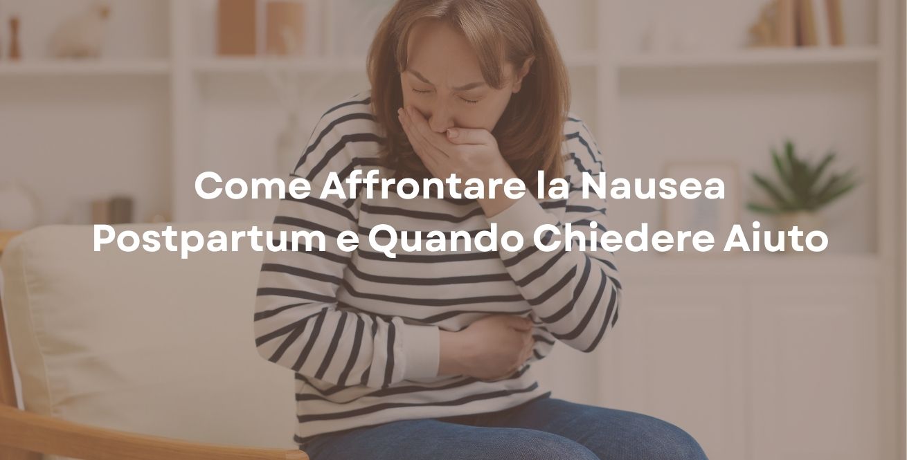 Come Affrontare la Nausea Postpartum e Quando Chiedere Aiuto