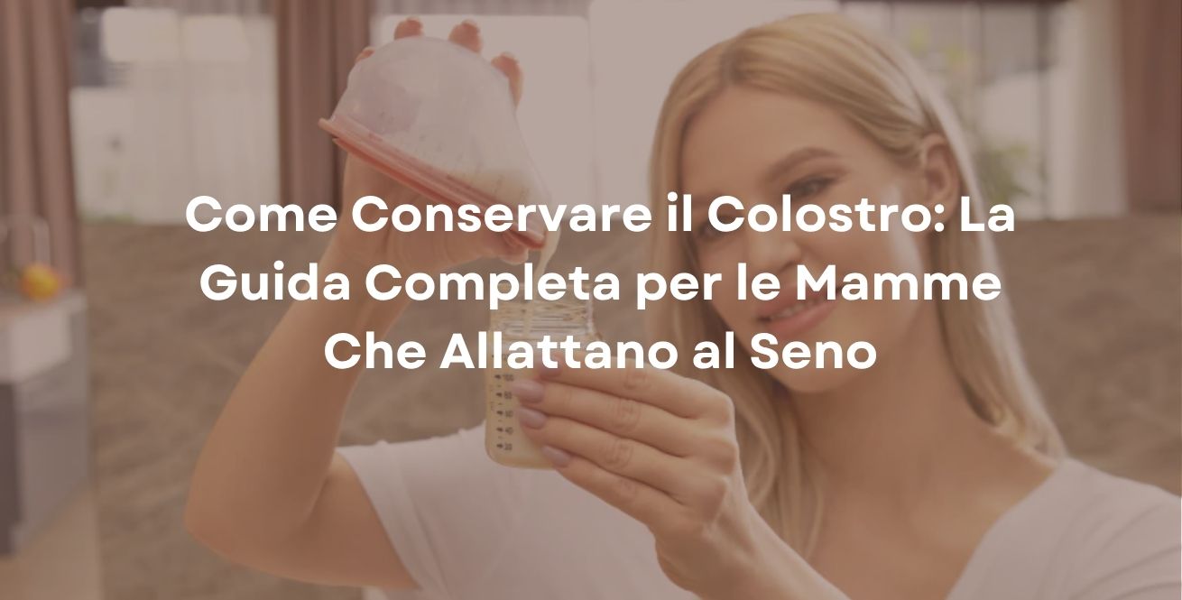 Come Conservare il Colostro: La Guida Completa per le Mamme Che Allattano al Seno