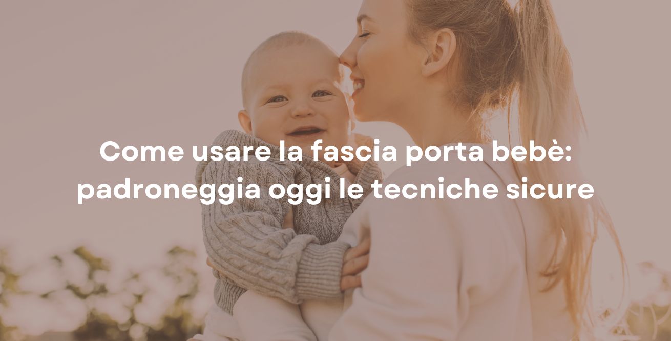 Come usare la fascia porta bebè: padroneggia oggi le tecniche sicure