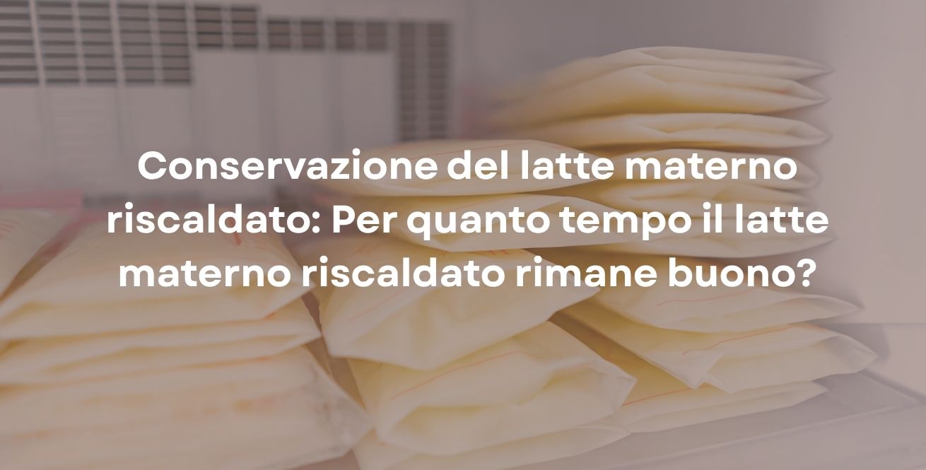 Conservazione del latte materno riscaldato: Per quanto tempo il latte materno riscaldato rimane buono?