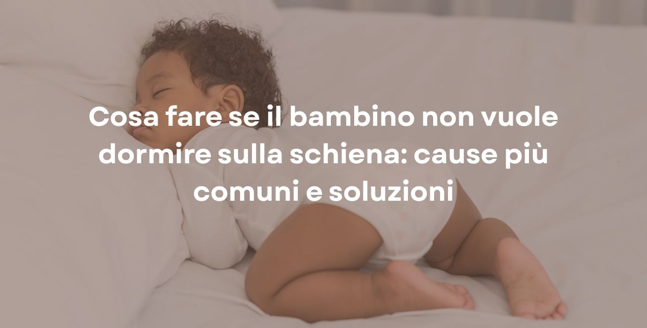 Cosa fare se il bambino non vuole dormire sulla schiena: cause più comuni e soluzioni
