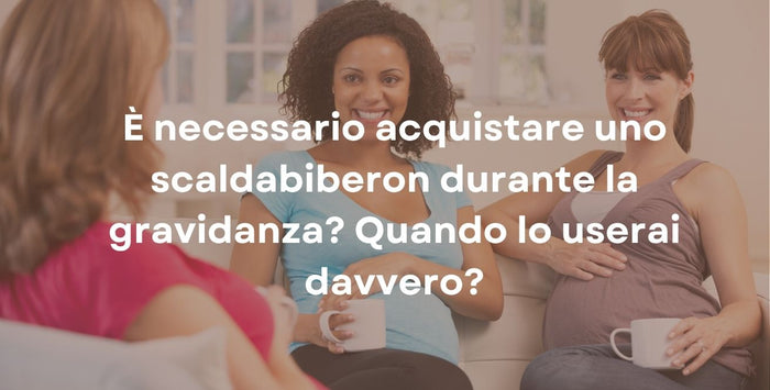 È necessario acquistare uno scaldabiberon durante la gravidanza? Quando lo userai davvero?