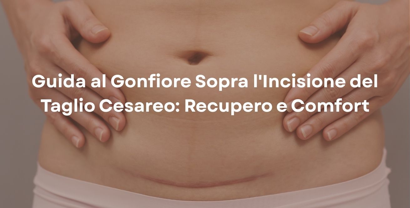 Guida al Gonfiore Sopra l'Incisione del Taglio Cesareo: Recupero e Comfort