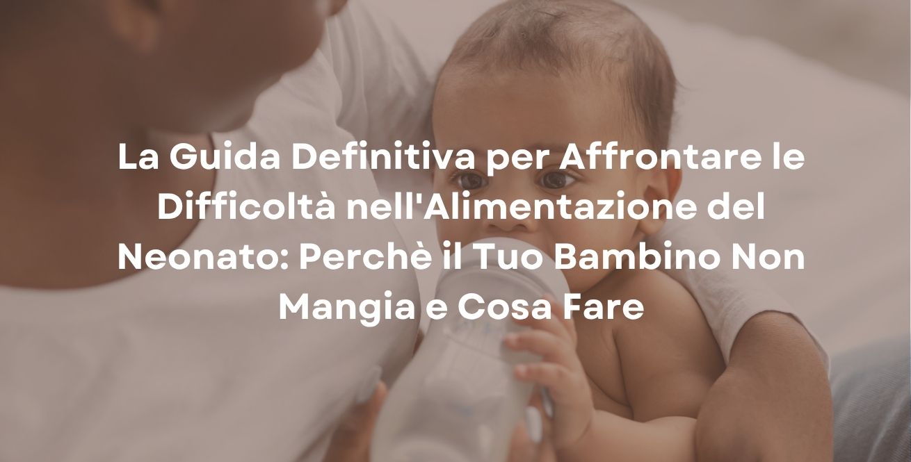 La Guida Definitiva per Affrontare le Difficoltà nell'Alimentazione del Neonato: Perchè il Tuo Bambino Non Mangia e Cosa Fare