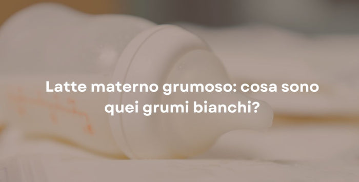 Latte materno grumoso: cosa sono quei grumi bianchi?