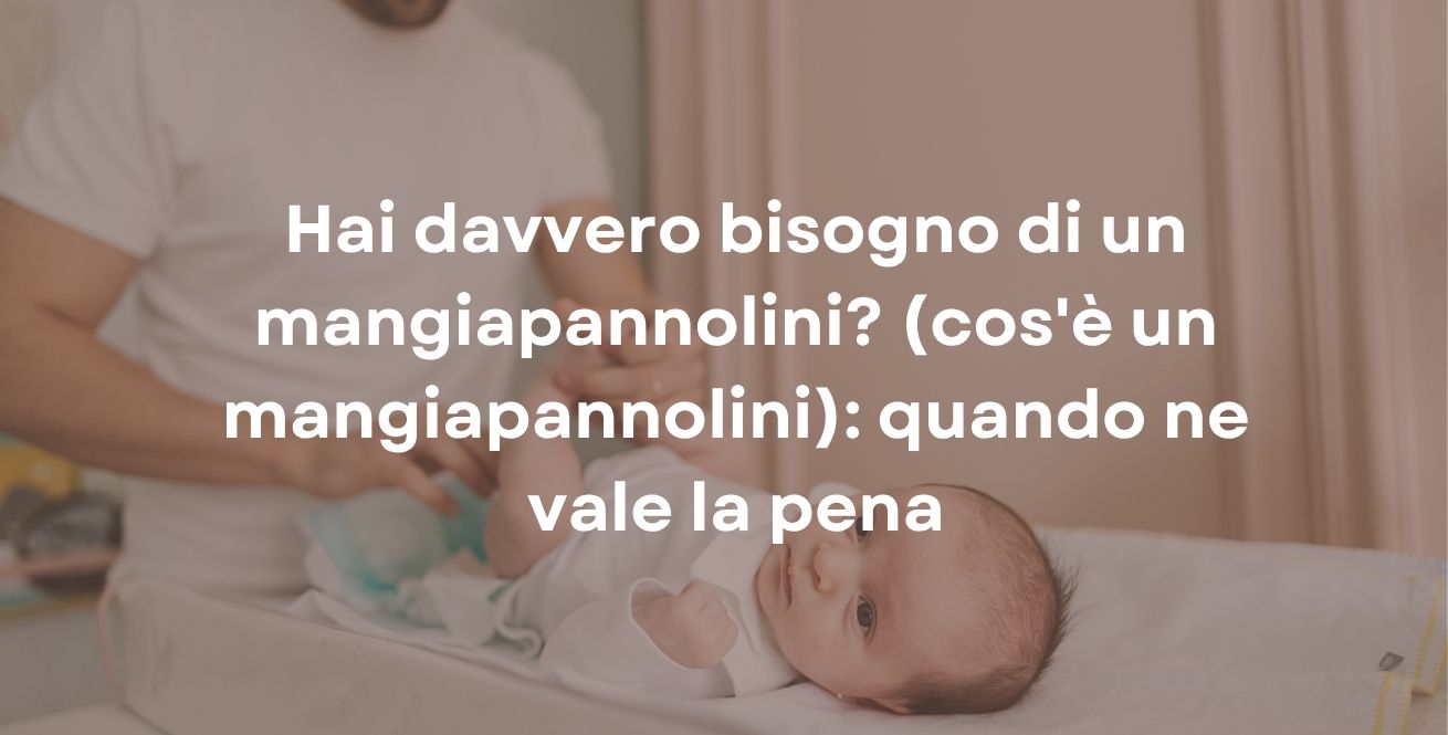 Hai davvero bisogno di un mangiapannolini? (cos'è un mangiapannolini): quando ne vale la pena