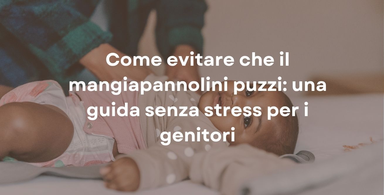 Come evitare che il mangiapannolini puzzi: una guida senza stress per i genitori
