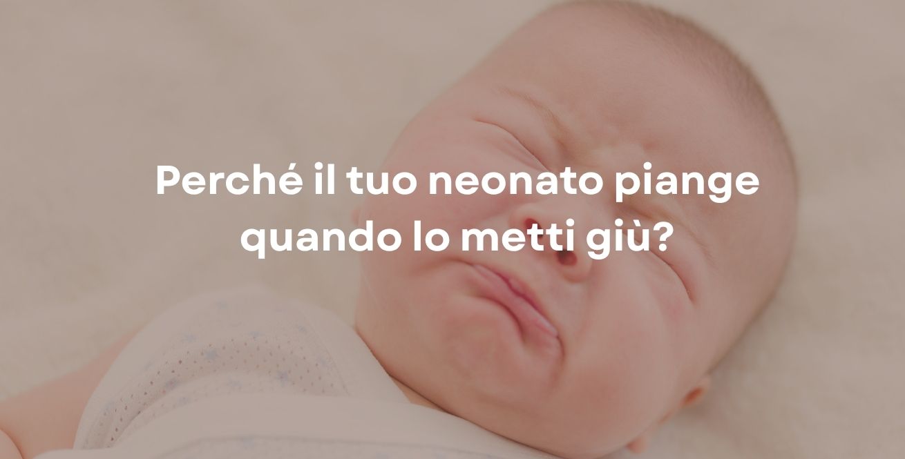 Perché il tuo neonato piange quando lo metti giù?