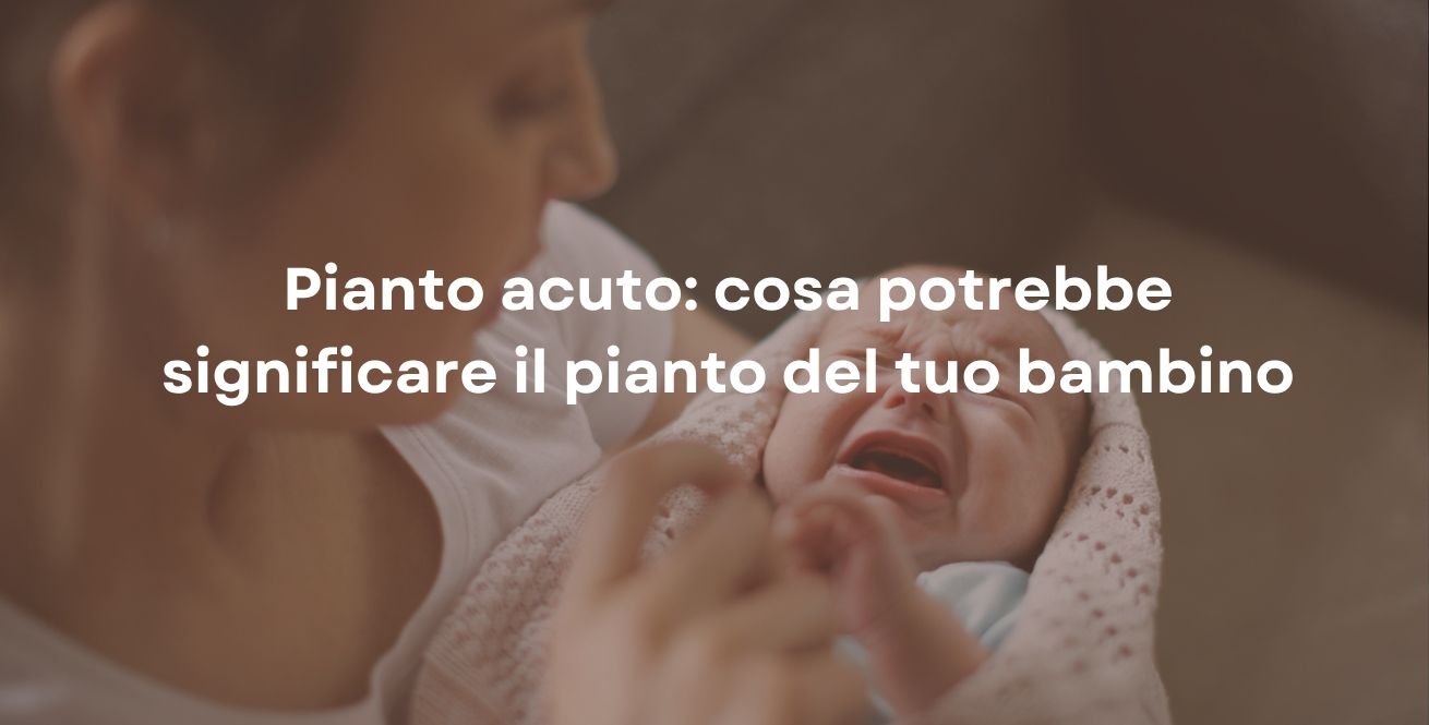Pianto acuto: cosa potrebbe significare il pianto del tuo bambino