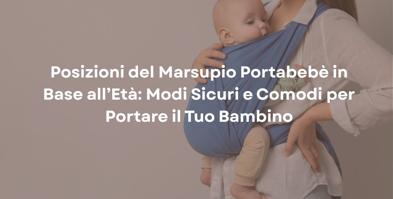 Posizioni del Marsupio Portabebè in Base all’Età: Modi Sicuri e Comodi per Portare il Tuo Bambino