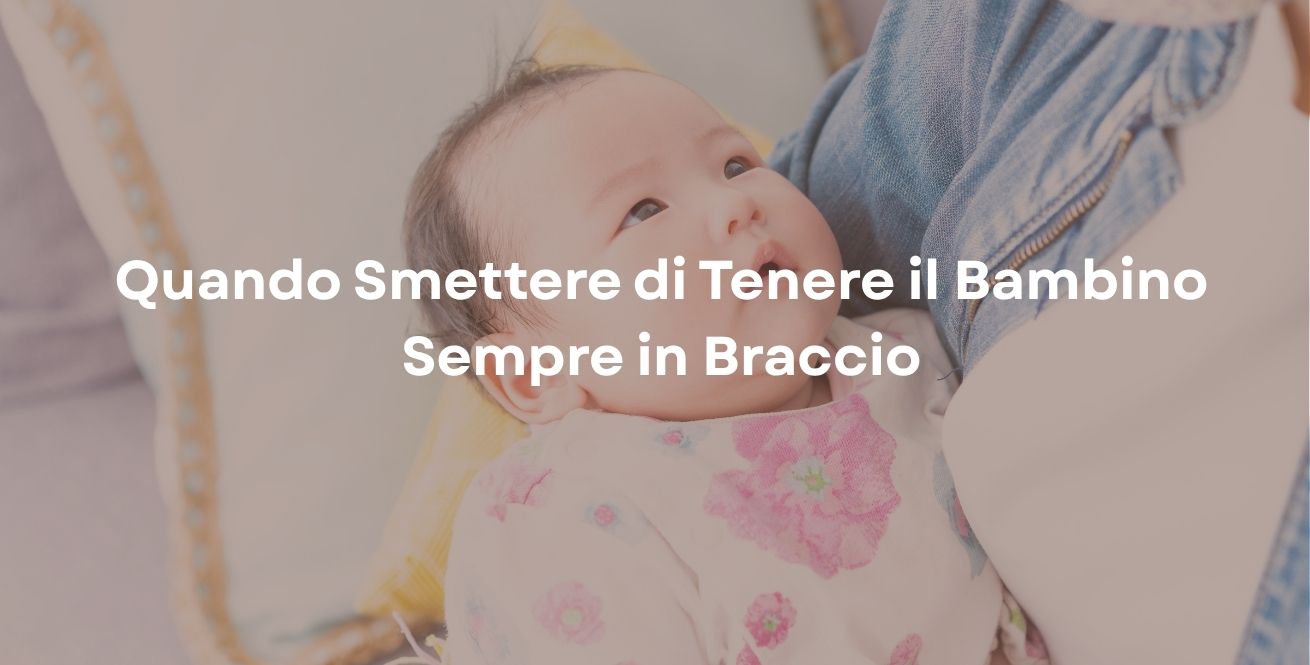 Quando Smettere di Tenere il Bambino Sempre in Braccio