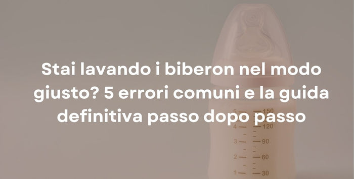 Stai lavando i biberon nel modo giusto? 5 errori comuni e la guida definitiva passo dopo passo
