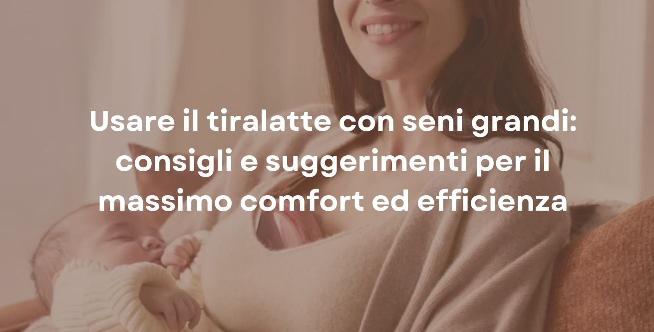 Usare il tiralatte con seni grandi: consigli e suggerimenti per il massimo comfort ed efficienza